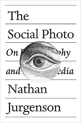 The Social Photo: On Photography and Social Media, Nathan Jurgenson